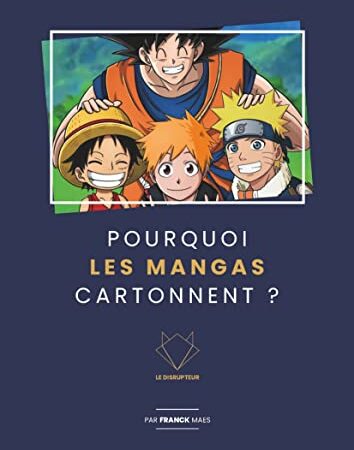 POURQUOI LES MANGAS CARTONNENT ? (COMMENT INNOVER POUR DEVENIR LE LEADER DE SON MARCHÉ ? t. 17) (French Edition)