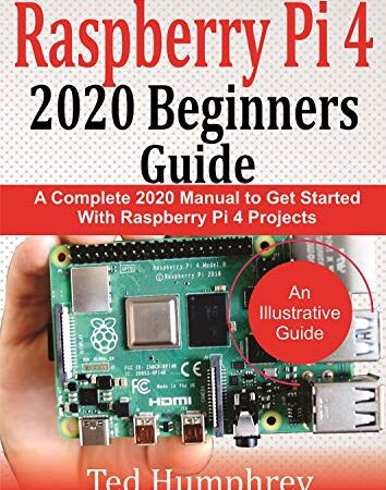 Raspberry Pi 4 2020 Beginners Guide : A Complete 2020 Manual to get started with Raspberry pi 4 Projects